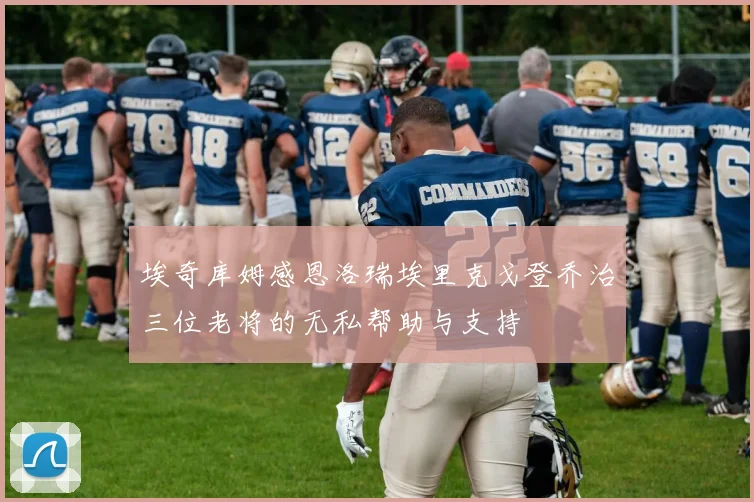 埃奇库姆感恩洛瑞埃里克戈登乔治三位老将的无私帮助与支持