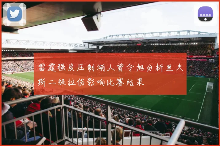 雷霆强度压制湖人曾令旭分析里夫斯二级拉伤影响比赛结果