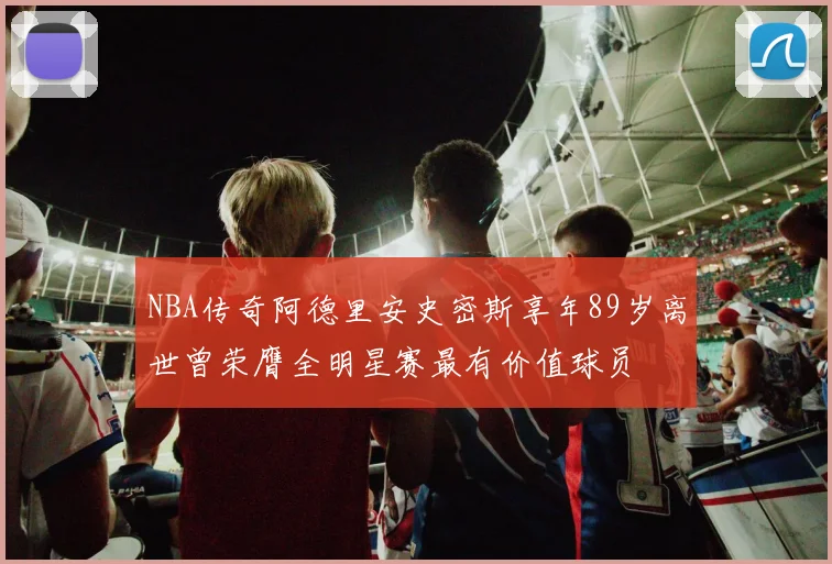 NBA传奇阿德里安史密斯享年89岁离世曾荣膺全明星赛最有价值球员
